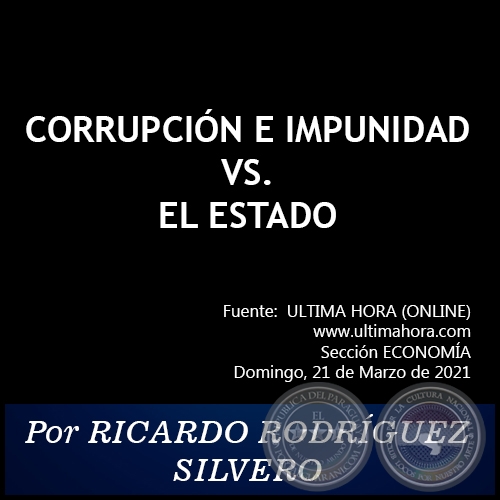 CORRUPCIÓN E IMPUNIDAD VS. EL ESTADO - Por RICARDO RODRÍGUEZ SILVERO - Domingo, 21 de Marzo de 2021
